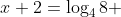 x+2=\log_48 