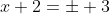 x+2=\pm 3