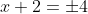 x+2=\pm4