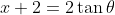 x+2=2\tan\theta
