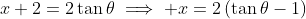 x+2=2\tan\theta\implies x=2\left(\tan\theta-1\right)