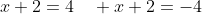x+2=4\quad x+2=-4