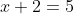 x+2=5