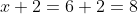 x+2=6+2=8