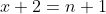 x+2=n+1