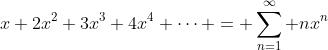 x+2x^2+3x^3+4x^4+\cdots = \sum_{n=1}^{\infty} nx^n