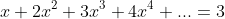 x+2x^2+3x^3+4x^4+...=3