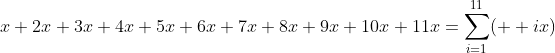 x+2x+3x+4x+5x+6x+7x+8x+9x+10x+11x=\sum_{i=1}^{11}(  ix)