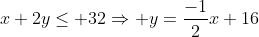 x+2y\leq 32\Rightarrow y=\frac{-1}{2}x+16