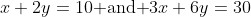 x+2y=10\mbox{ and }3x+6y=30