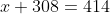 x+308=414