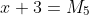 x+3=M_5