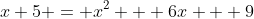 x+5 = x^2 + 6x + 9