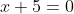 x+5=0