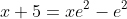 x+5=xe^2-e^2