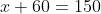 x+60=150