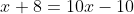 x+8=10x-10