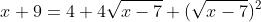 x+9=4+4\sqrt{x-7}+(\sqrt{x-7})^2