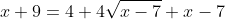x+9=4+4\sqrt{x-7}+x-7