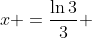 x =\frac{\ln3}{3} 