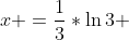 x =\frac{1}{3}*\ln3 