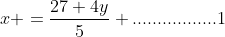 x =\frac{27+4y}{5} .................1