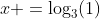 x =\log_3(1)