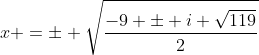 x =\pm \sqrt{\frac{-9 \pm i \sqrt{119}}{2}}
