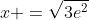 x =\sqrt{3e^2}