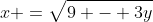 x =\sqrt{9 - 3y}
