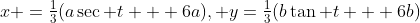 x =\tfrac13(a\sec t + 6a), y=\tfrac13(b\tan t + 6b)