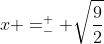 x =^+_- \sqrt{\frac{9}{2}}