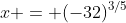 x = (-32)^{3/5}