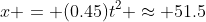 x = (0.45)t^2 \approx 51.5