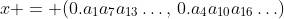 x = (0.a_1a_7a_{13}\ldots,\,0.a_4a_{10}a_{16}\ldots)