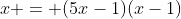 x = (5x-1)(x-1)