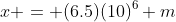 x = (6.5)(10)^6 m