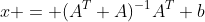 x = (A^T A)^{-1}A^T b