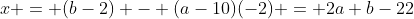 x = (b-2) - (a-10)(-2) = 2a+b-22
