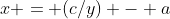 x = (c/y) - a