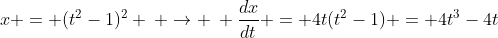 x = (t^2-1)^2 \: \rightarrow \: \frac{dx}{dt} = 4t(t^2-1) = 4t^3-4t