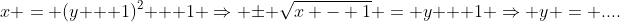 x = (y + 1)^2 + 1 \Rightarrow \pm \sqrt{x - 1} = y + 1 \Rightarrow y = ....