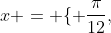 x = \{ \frac{\pi}{12},~\frac{5 \pi}{12} \}