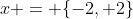 x = \{-2, 2\}