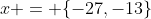 x = \{-27,-13\}