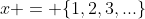 x = \{1,2,3,...\}