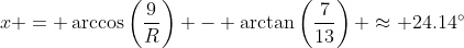 x = \arccos\left(\frac{9}{R}\right) - \arctan\left(\frac{7}{13}\right) \approx 24.14^\circ