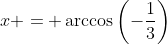 x = \arccos\left(-\frac{1}{3}\right)