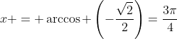 x = \arccos \left(-\dfrac{\sqrt{2}}{2}\right)=\dfrac{3\pi}{4}