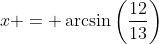 x = \arcsin\left(\frac{12}{13}\right)